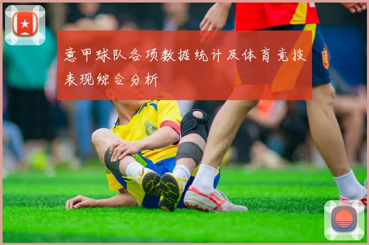 意甲球队各项数据统计及体育竞技表现综合分析