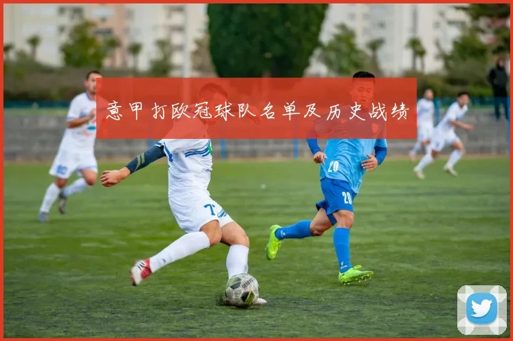 意甲打欧冠球队名单及历史战绩