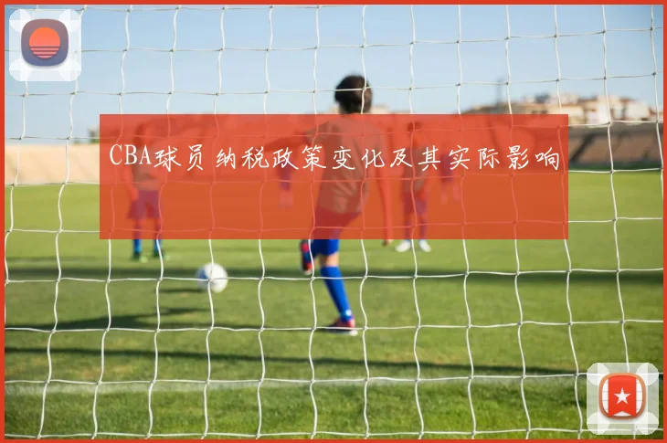 CBA球员纳税政策变化及其实际影响